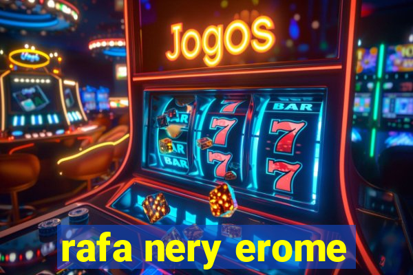 rafa nery erome