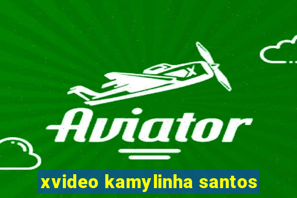 xvideo kamylinha santos