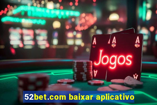 52bet.com baixar aplicativo