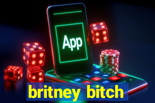 britney bitch