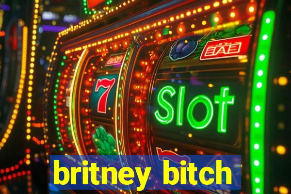 britney bitch