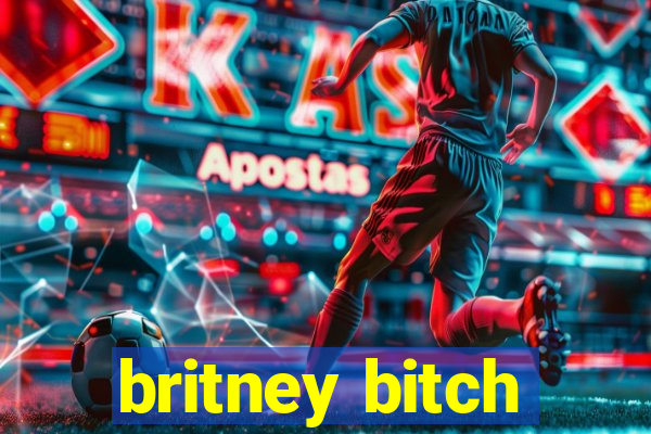 britney bitch