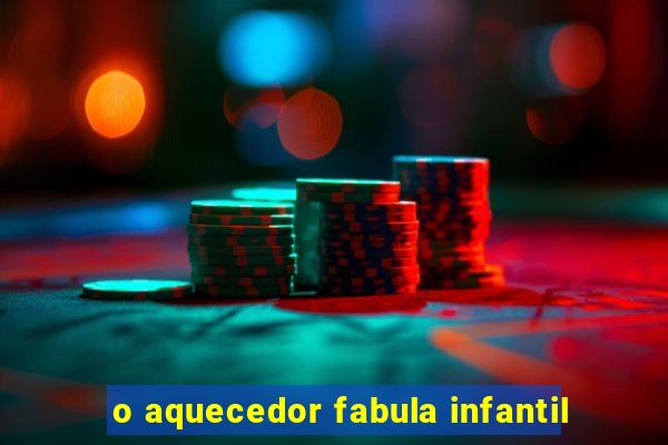 o aquecedor fabula infantil