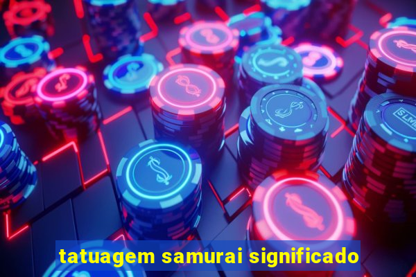 tatuagem samurai significado