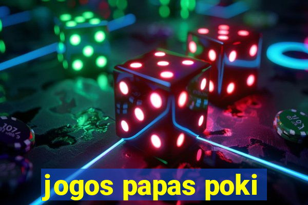 jogos papas poki