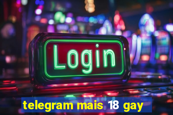 telegram mais 18 gay