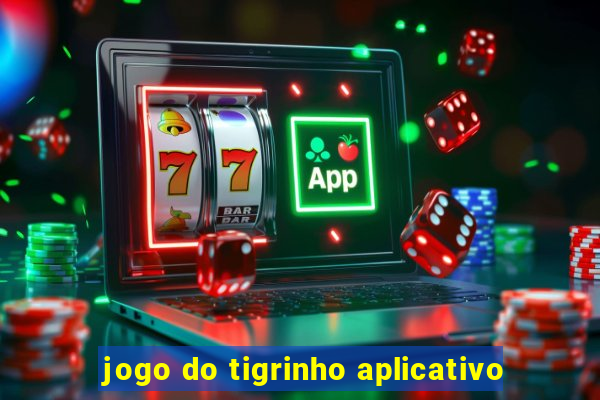 jogo do tigrinho aplicativo