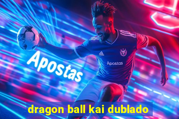 dragon ball kai dublado