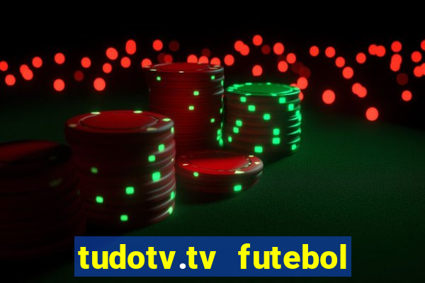 tudotv.tv futebol ao vivo