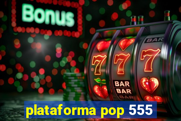 plataforma pop 555