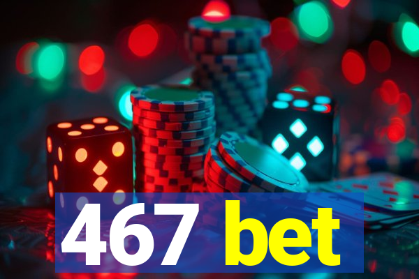 467 bet