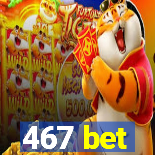 467 bet