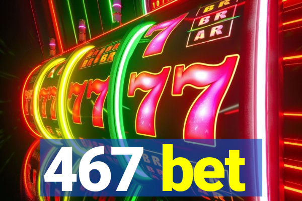 467 bet