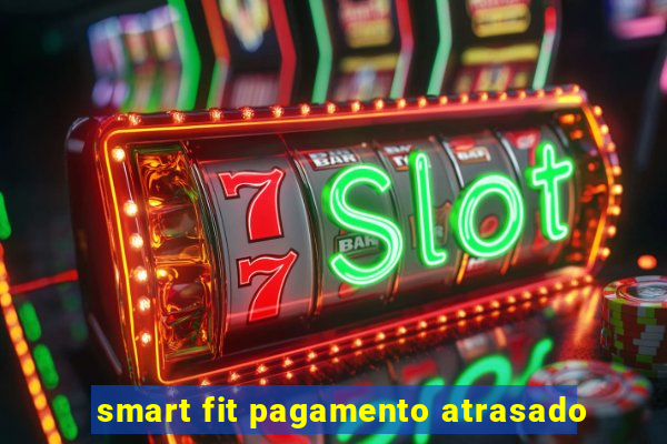 smart fit pagamento atrasado