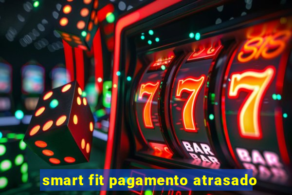 smart fit pagamento atrasado