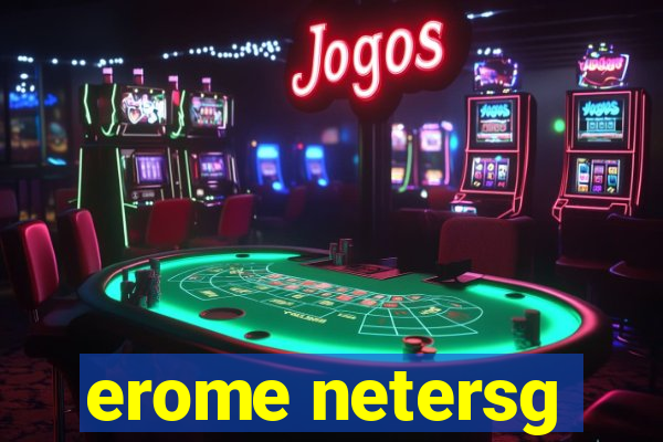 erome netersg