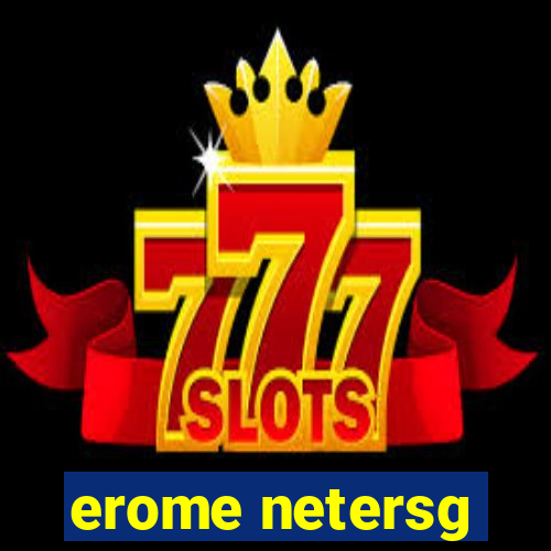 erome netersg