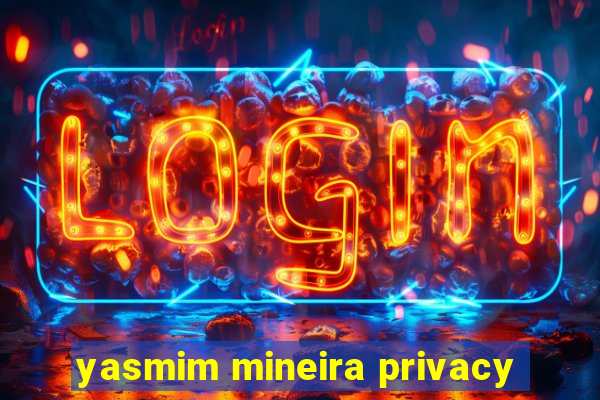 yasmim mineira privacy