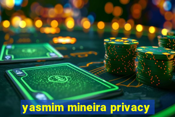 yasmim mineira privacy