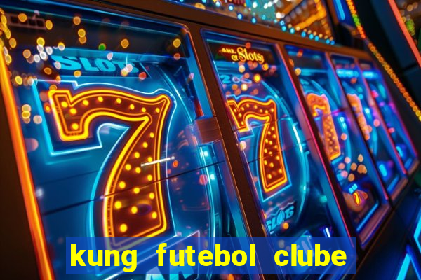 kung futebol clube dublado completo