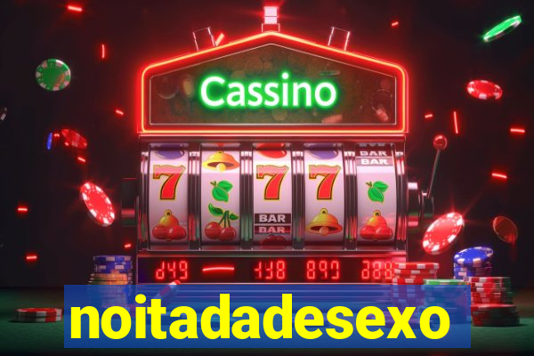 noitadadesexo