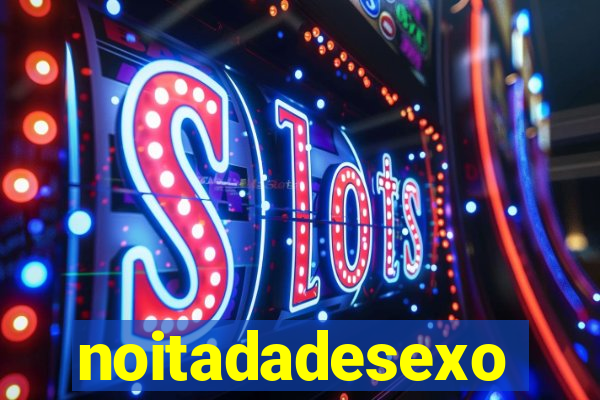 noitadadesexo