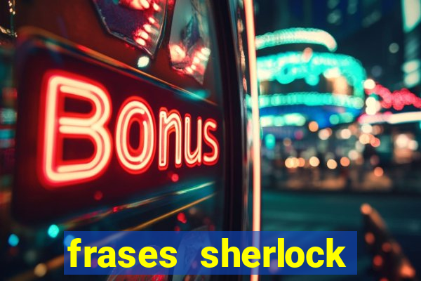 frases sherlock holmes um estudo em vermelho