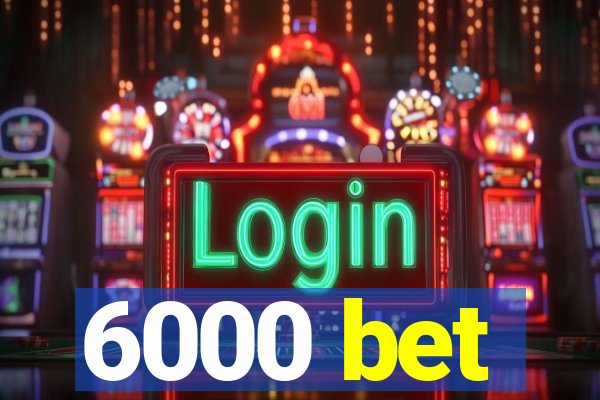 6000 bet