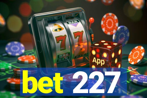 bet 227