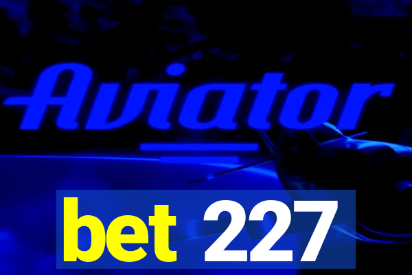 bet 227