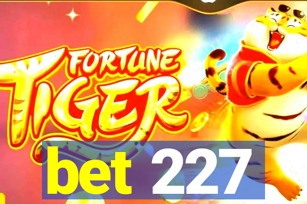 bet 227