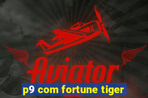 p9 com fortune tiger