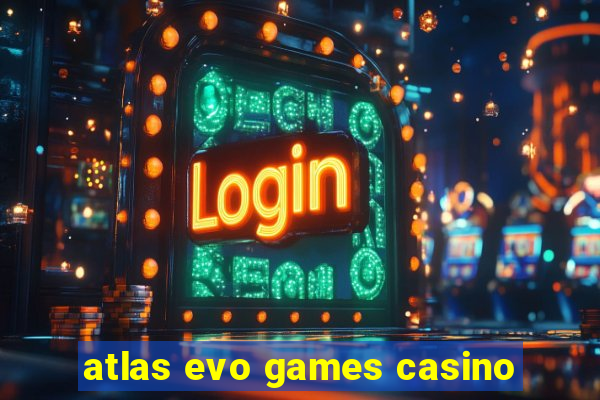 atlas evo games casino