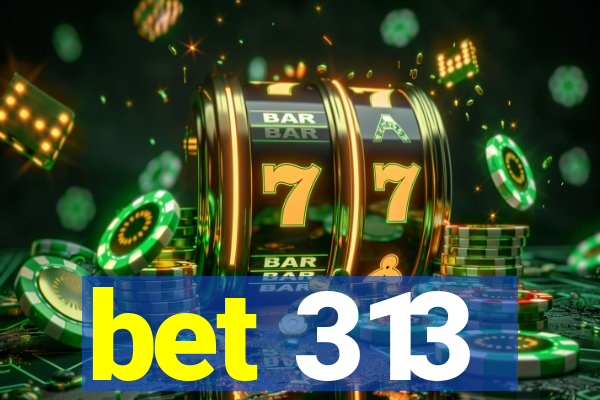 bet 313