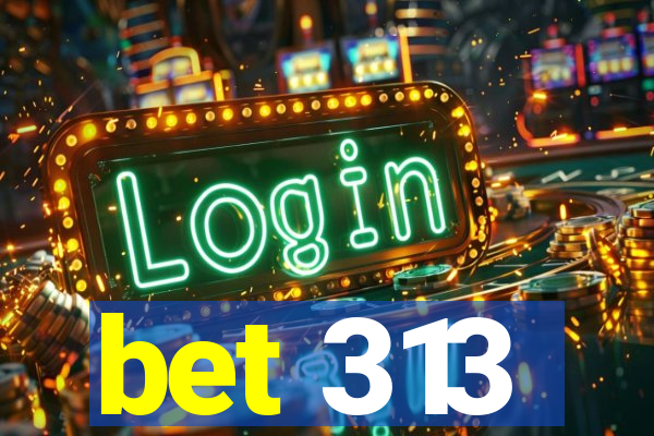 bet 313