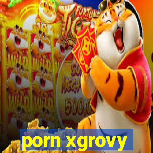 porn xgrovy