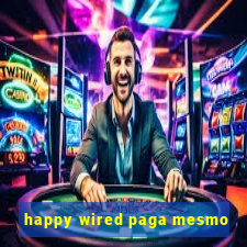 happy wired paga mesmo