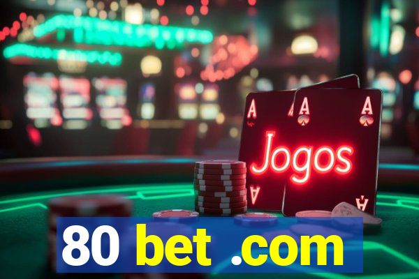 80 bet .com