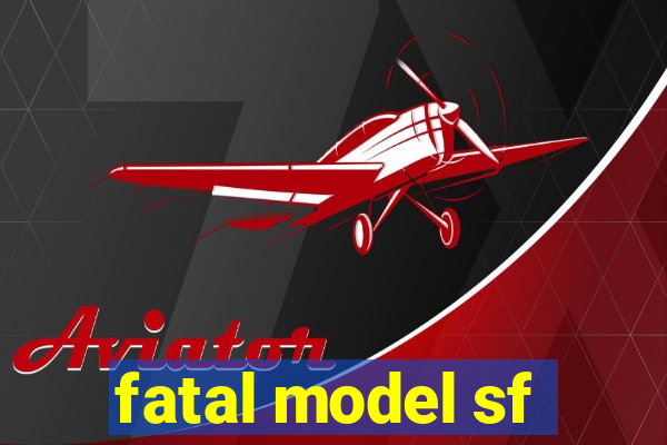 fatal model sf