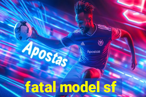 fatal model sf