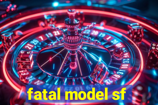 fatal model sf