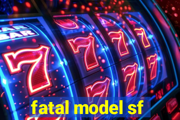 fatal model sf