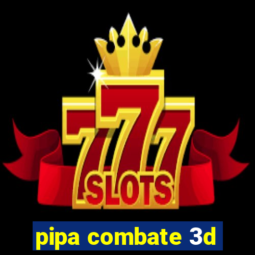 pipa combate 3d