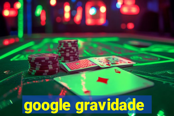 google gravidade