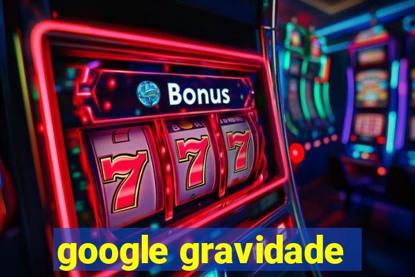 google gravidade