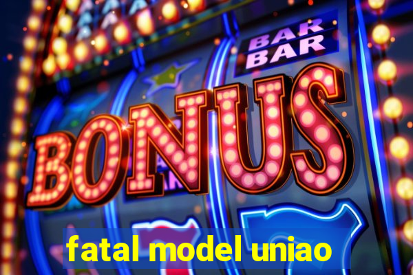 fatal model uniao