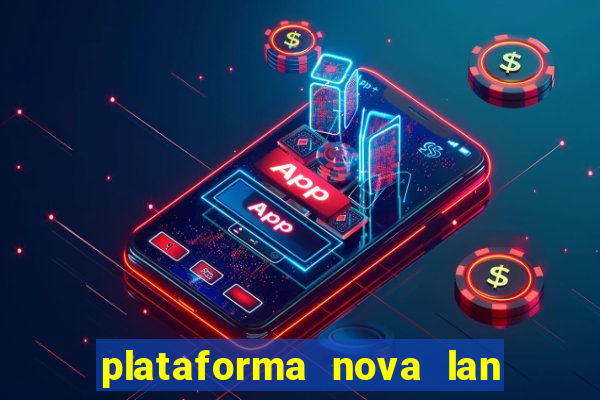 plataforma nova lan  ada hoje 2024