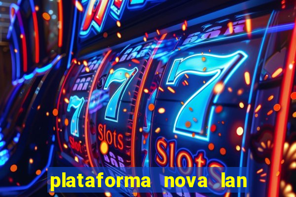 plataforma nova lan  ada hoje 2024