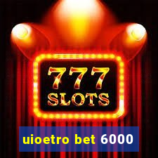 uioetro bet 6000