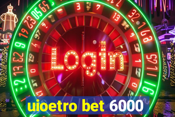 uioetro bet 6000